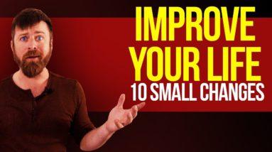 10 Small Changes to IMPROVE YOUR LIFE