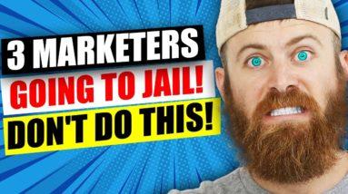 3 Marketers The US Is SENDING TO JAIL. DONT DO THIS!